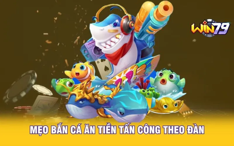 meo-ban-ca-an-tien-tan-cong-theo-dan